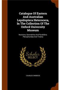 Catalogue Of Eastern And Australian Lepidoptera Heterocera, In The Collection Of The Oxford University Museum: Noctuina, Geometrina And Pyralidina. Pterophoridae And Tineina