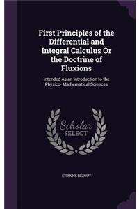 First Principles of the Differential and Integral Calculus Or the Doctrine of Fluxions