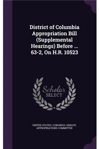 District of Columbia Appropriation Bill (Supplemental Hearings) Before ... 63-2, On H.R. 10523