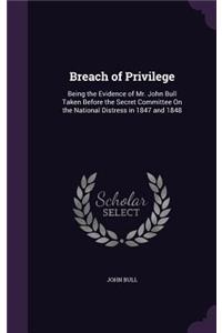 Breach of Privilege: Being the Evidence of Mr. John Bull Taken Before the Secret Committee On the National Distress in 1847 and 1848