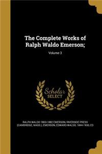 The Complete Works of Ralph Waldo Emerson;; Volume 3