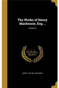 Works of Henry Mackenzie, Esq. ..; Volume 5