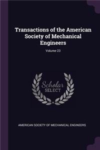 Transactions of the American Society of Mechanical Engineers; Volume 23