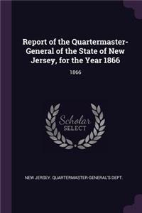 Report of the Quartermaster- General of the State of New Jersey, for the Year 1866