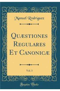 Quæstiones Regulares Et Canonicæ, Vol. 3 (Classic Reprint)