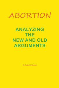 Abortion--Analyzing the New and Old Arguments