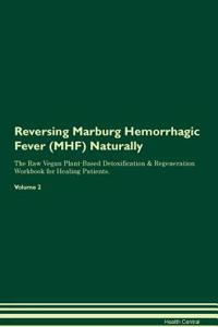Reversing Marburg Hemorrhagic Fever (MHF) Naturally The Raw Vegan Plant-Based Detoxification & Regeneration Workbook for Healing Patients. Volume 2