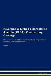 Reversing X-Linked Sideroblastic Anemia (Xlsa): Overcoming Cravings the Raw Vegan Plant-Based Detoxification & Regeneration Workbook for Healing Patients. Volume 3