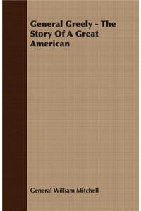 General Greely - The Story Of A Great American