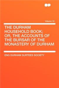 The Durham Household Book; Or, the Accounts of the Bursar of the Monastery of Durham Volume 18
