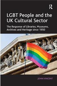 LGBT People and the UK Cultural Sector: The Response of Libraries, Museums, Archives and Heritage since 1950