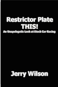 Restrictor Plate This!: An Unapologetic Look at Stock Car Racing