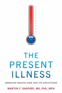 Present Illness: American Health Care and Its Afflictions
