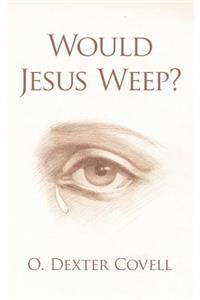 Would Jesus Weep?