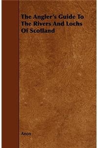 Angler's Guide To The Rivers And Lochs Of Scotland