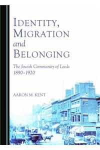 Identity, Migration and Belonging: The Jewish Community of Leeds 1890-1920