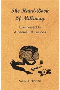 Hand-Book of Millinery - Comprised in a Series of Lessons for the Formation of Bonnets, Capotes, Turbans, Caps, Bows, Etc - To Which is Appended a Treatise on Taste, and the Blending of Colours - Also an Essay on Corset Making
