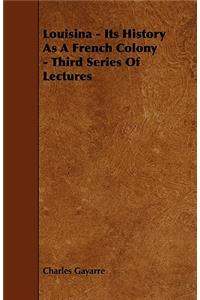 Louisina - Its History As A French Colony - Third Series Of Lectures