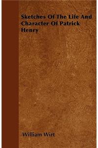 Sketches Of The Life And Character Of Patrick Henry