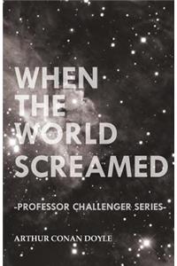 When the World Screamed (Professor Challenger Series)
