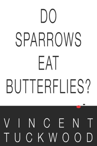 Do Sparrows Eat Butterflies? - A Novel