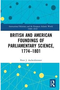 British and American Foundings of Parliamentary Science, 1774�1801