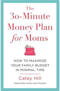 30-Minute Money Plan for Moms: How to Maximize Your Family Budget in Minimal Time