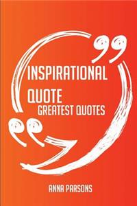 Inspirational Quote Greatest Quotes - Quick, Short, Medium Or Long Quotes. Find The Perfect Inspirational Quote Quotations For All Occasions - Spicing Up Letters, Speeches, And Everyday Conversations.
