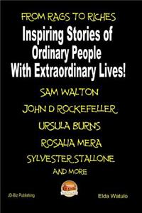 From Rags to Riches - Inspiring Stories of Ordinary People with Extraordinary Lives!
