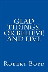 Glad Tidings, or Believe And Live