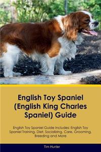English Toy Spaniel (English King Charles Spaniel) Guide English Toy Spaniel Guide Includes: English Toy Spaniel Training, Diet, Socializing, Care, Grooming, Breeding and More
