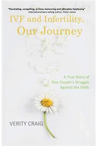 Ivf and Infertility, Our Journey: A True Story of One Couple's Struggle Against the Odds