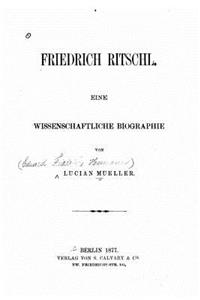 Friedrich Ritschl Eine wissenschaftliche Biographie