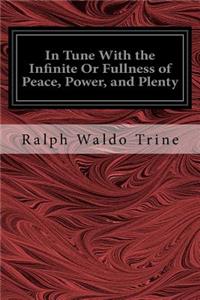 In Tune With the Infinite Or Fullness of Peace, Power, and Plenty