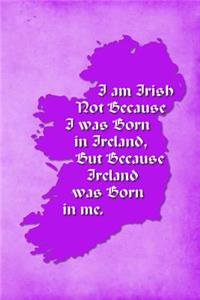 Vintage Irish Sayings Journal - I Am Irish, Not Because I Was Born in Ireland, But Because Ireland Was Born In Me (Purple)