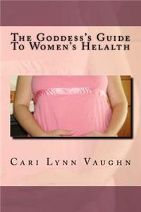 Goddess's Guide To Women's Health