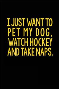 I Just Want To Pet My Dog, Watch Hockey And Take Naps
