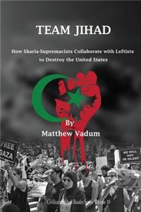 Team Jihad: How Sharia-Supremacists Collaborate with Leftists to Destroy The United States