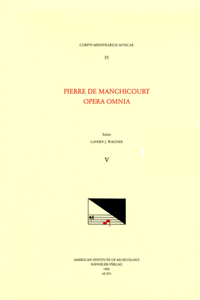 CMM 55 Pierre de Manchicourt (1510-1586), Opera Omnia, Edited by John D. Wicks and Lavern Wagner. Vol. V the Masses: Cuides Vous Que Dieu, Deus in Adjutorium, Surge Et Illuminare: Volume 55