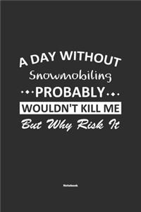 A Day Without Snowmobiling Probably Wouldn't Kill Me But Why Risk It Notebook