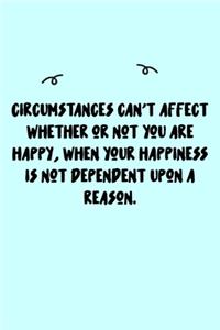 Circumstances can't affect whether or not you are happy, when your happiness is not dependent upon a reason. Journal: A minimalistic Lined Journal / Notebook /Journal /planner/ dairy/ calligraphy Book / lettering book/Gratitude journal/ journal with 120 P