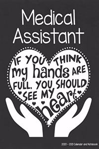 Medical Assistant 2020-2021 Calendar and Notebook: If You Think My Hands Are Full You Should See My Heart: 2-year Monthly Organizer (Jan 2020 - Dec 2021); Practitioner Gift Planner Book w/ Custom Mon