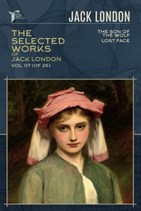 The Selected Works of Jack London, Vol. 07 (of 25): The son of the wolf; Lost Face