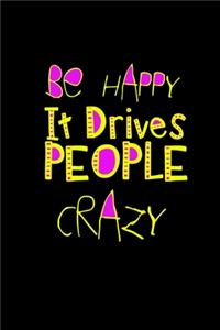 Be happy. It drives people crazy