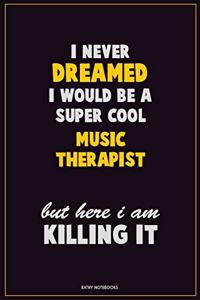 I Never Dreamed I would Be A Super Cool Music Therapist But Here I Am Killing It