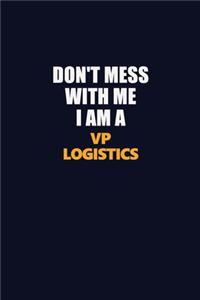 Don't Mess With Me I Am A VP Logistics