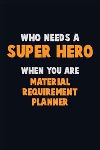 Who Need A SUPER HERO, When You Are Material Requirement Planner