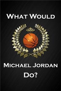 What Would Michael Jordan Do?