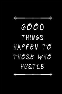 Good Things Happen To Those Who Hustle