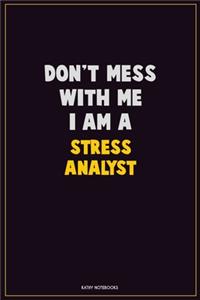 Don't Mess With Me, I Am A Stress Analyst